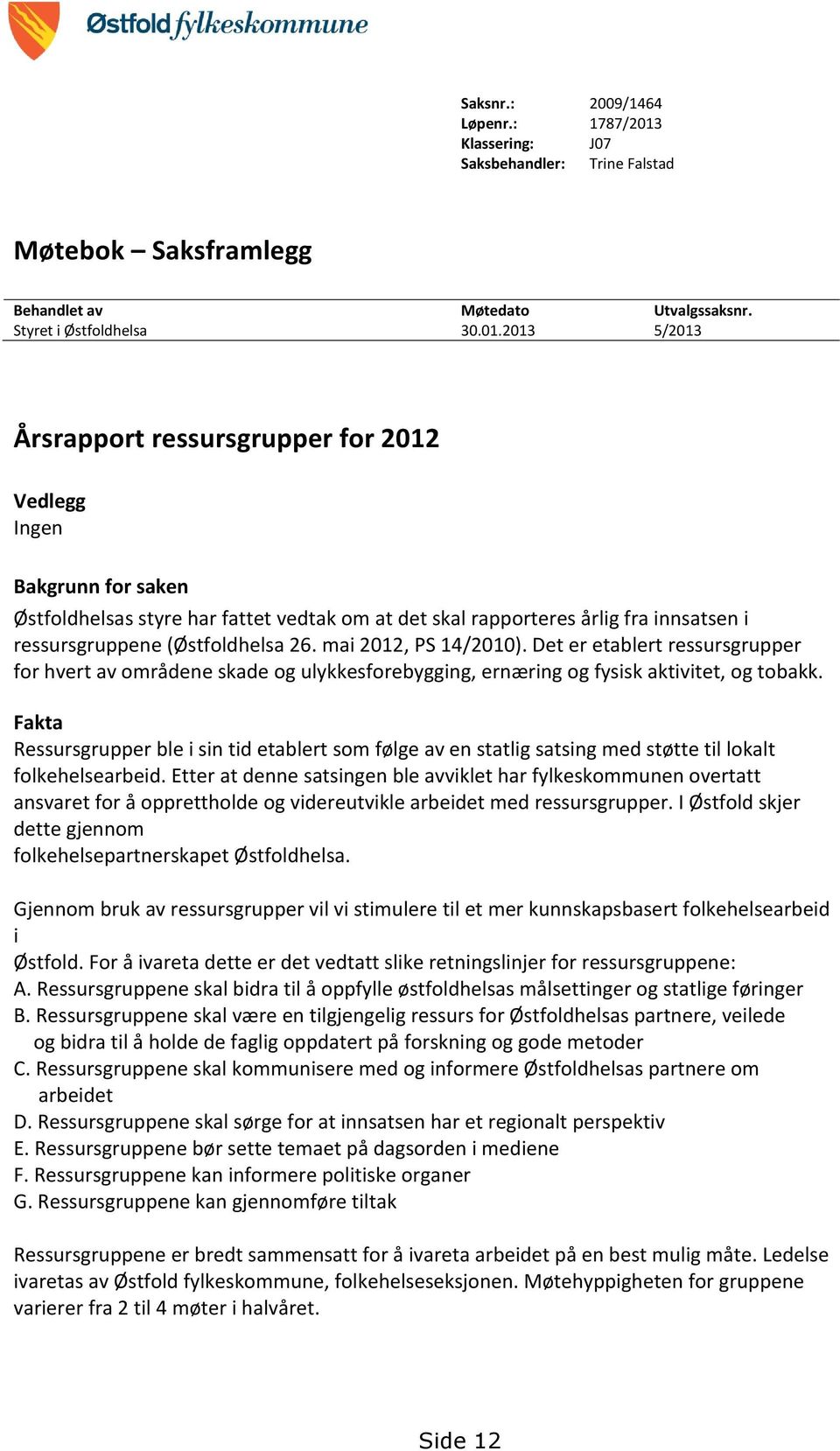 2013 5/2013 Årsrapport ressursgrupper for 2012 Vedlegg Ingen Bakgrunn for saken Østfoldhelsas styre har fattet vedtak om at det skal rapporteres årlig fra innsatsen i ressursgruppene (Østfoldhelsa 26.