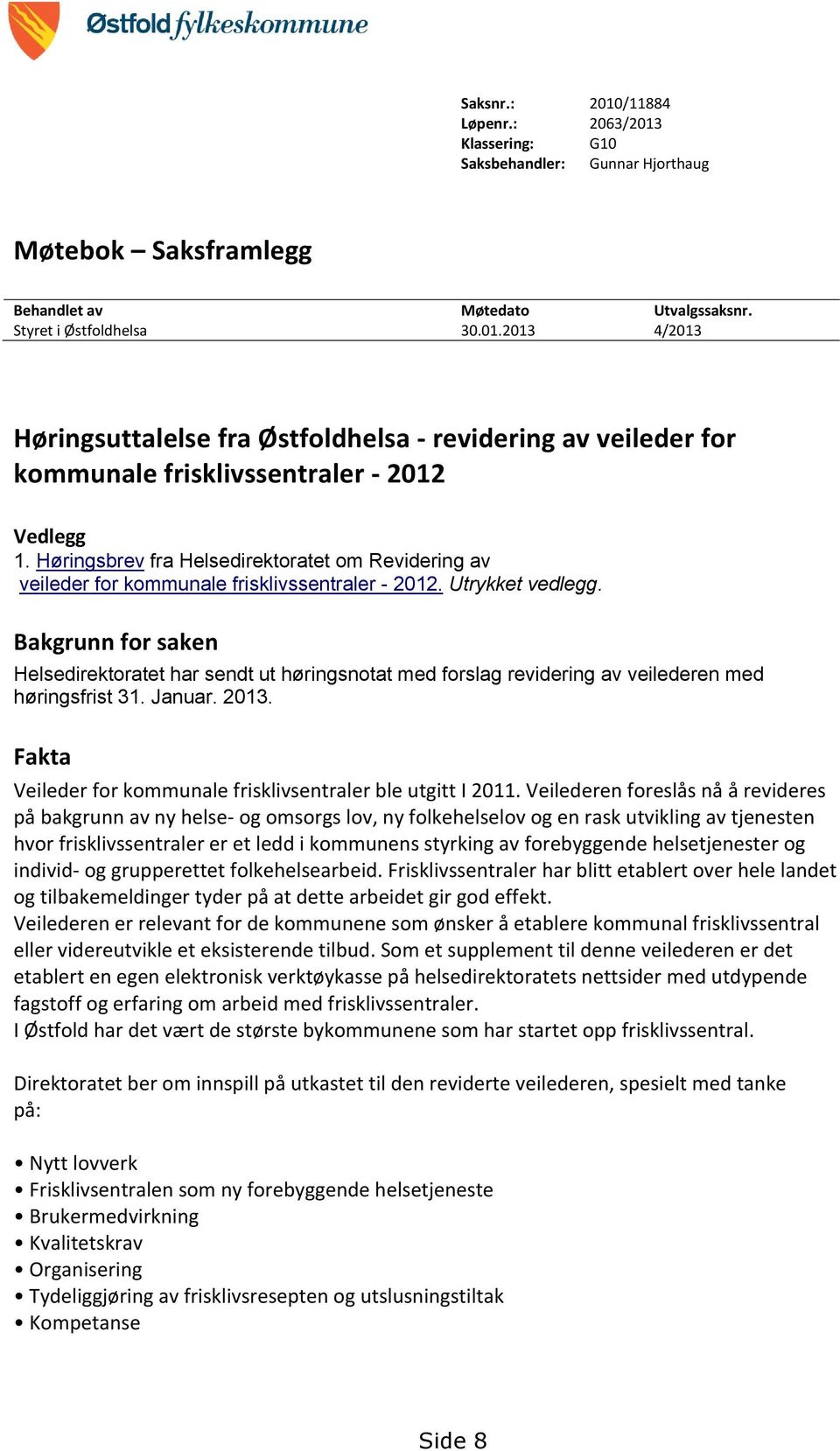 Bakgrunn for saken Helsedirektoratet har sendt ut høringsnotat med forslag revidering av veilederen med høringsfrist 31. Januar. 2013. Fakta Veileder for kommunale frisklivsentraler ble utgitt I 2011.