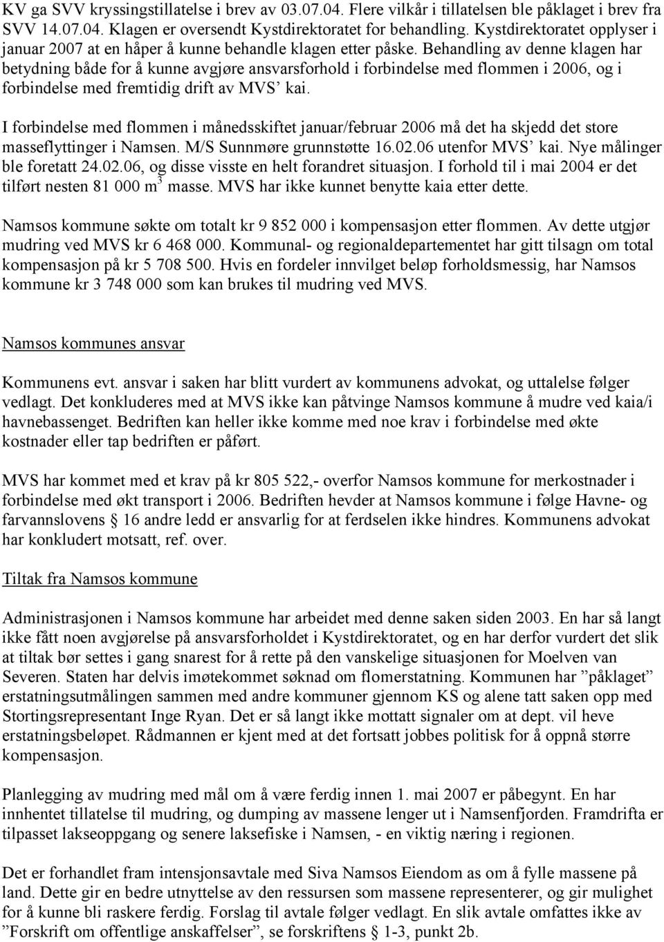 Behandling av denne klagen har betydning både for å kunne avgjøre ansvarsforhold i forbindelse med flommen i 2006, og i forbindelse med fremtidig drift av MVS I forbindelse med flommen i