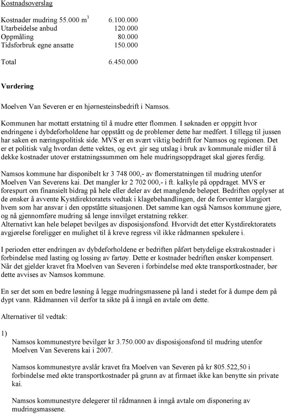 I søknaden er oppgitt hvor endringene i dybdeforholdene har oppstått og de problemer dette har medført. I tillegg til jussen har saken en næringspolitisk side.