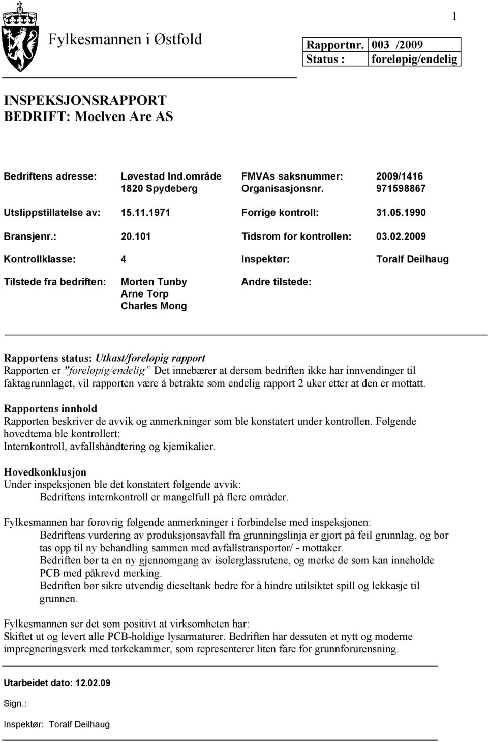 2009 Kontrollklasse: 4 Inspektør: Toralf Deilhaug Tilstede fra bedriften: Morten Tunby Arne Torp Charles Mong Andre tilstede: Rapportens status: Utkast/foreløpig rapport Rapporten er