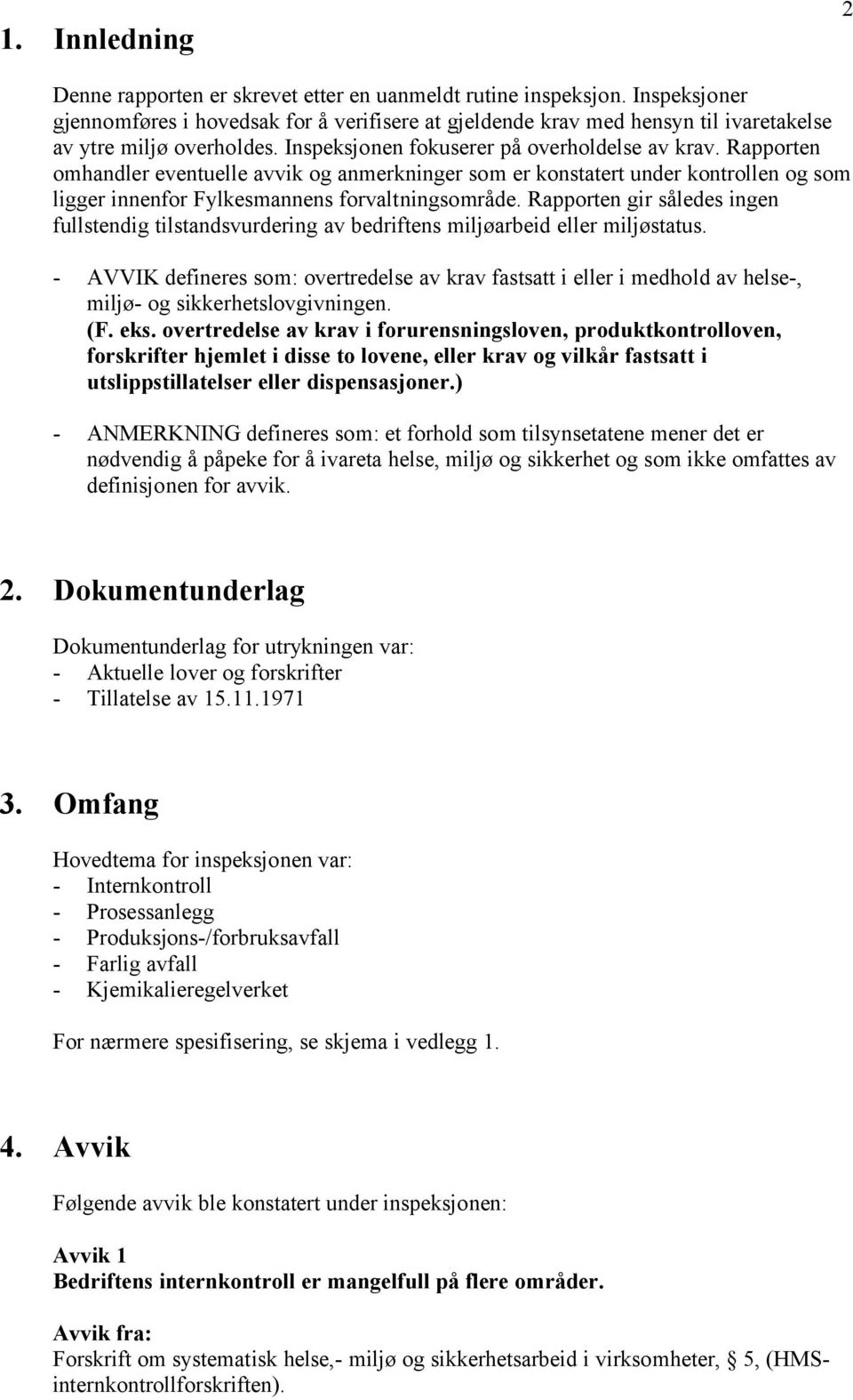 Rapporten omhandler eventuelle avvik og anmerkninger som er konstatert under kontrollen og som ligger innenfor Fylkesmannens forvaltningsområde.