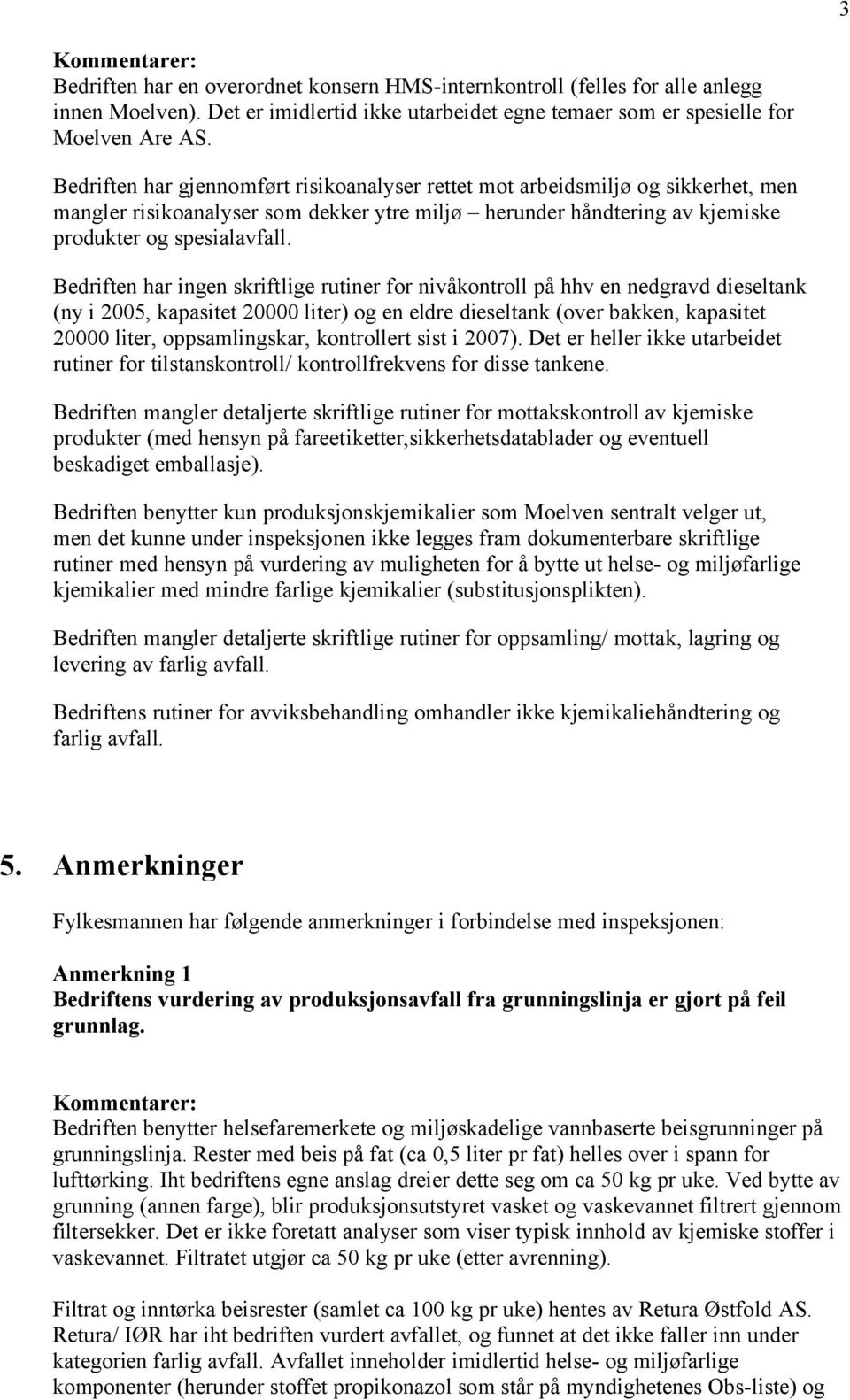 Bedriften har ingen skriftlige rutiner for nivåkontroll på hhv en nedgravd dieseltank (ny i 2005, kapasitet 20000 liter) og en eldre dieseltank (over bakken, kapasitet 20000 liter, oppsamlingskar,