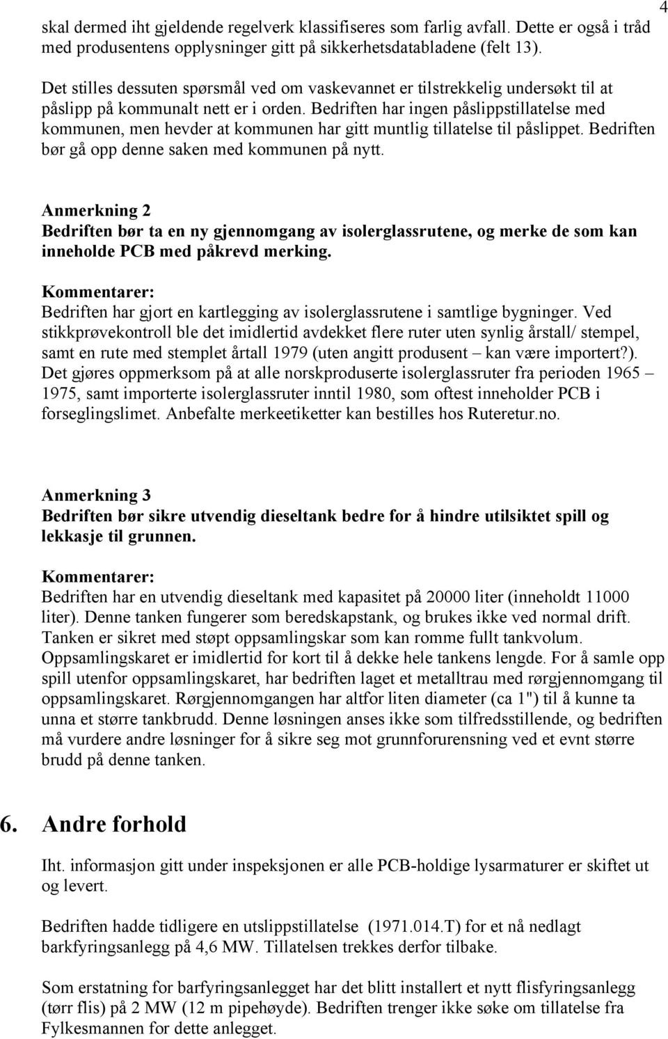 Bedriften har ingen påslippstillatelse med kommunen, men hevder at kommunen har gitt muntlig tillatelse til påslippet. Bedriften bør gå opp denne saken med kommunen på nytt.