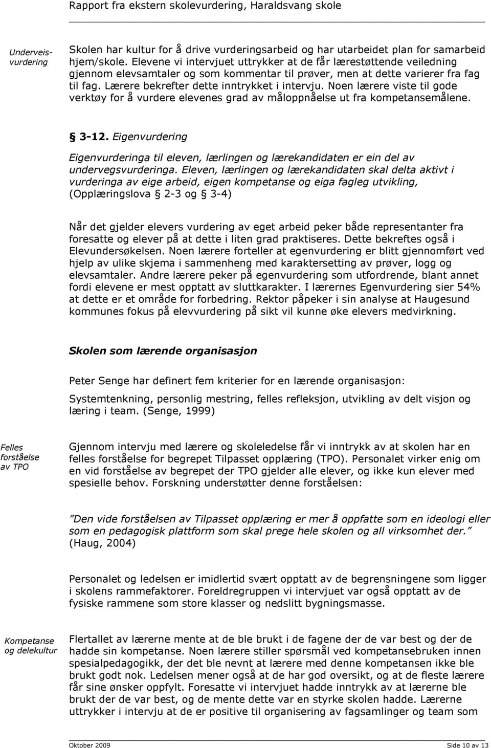 Lærere bekrefter dette inntrykket i intervju. Noen lærere viste til gode verktøy for å vurdere elevenes grad av måloppnåelse ut fra kompetansemålene. 3-12.