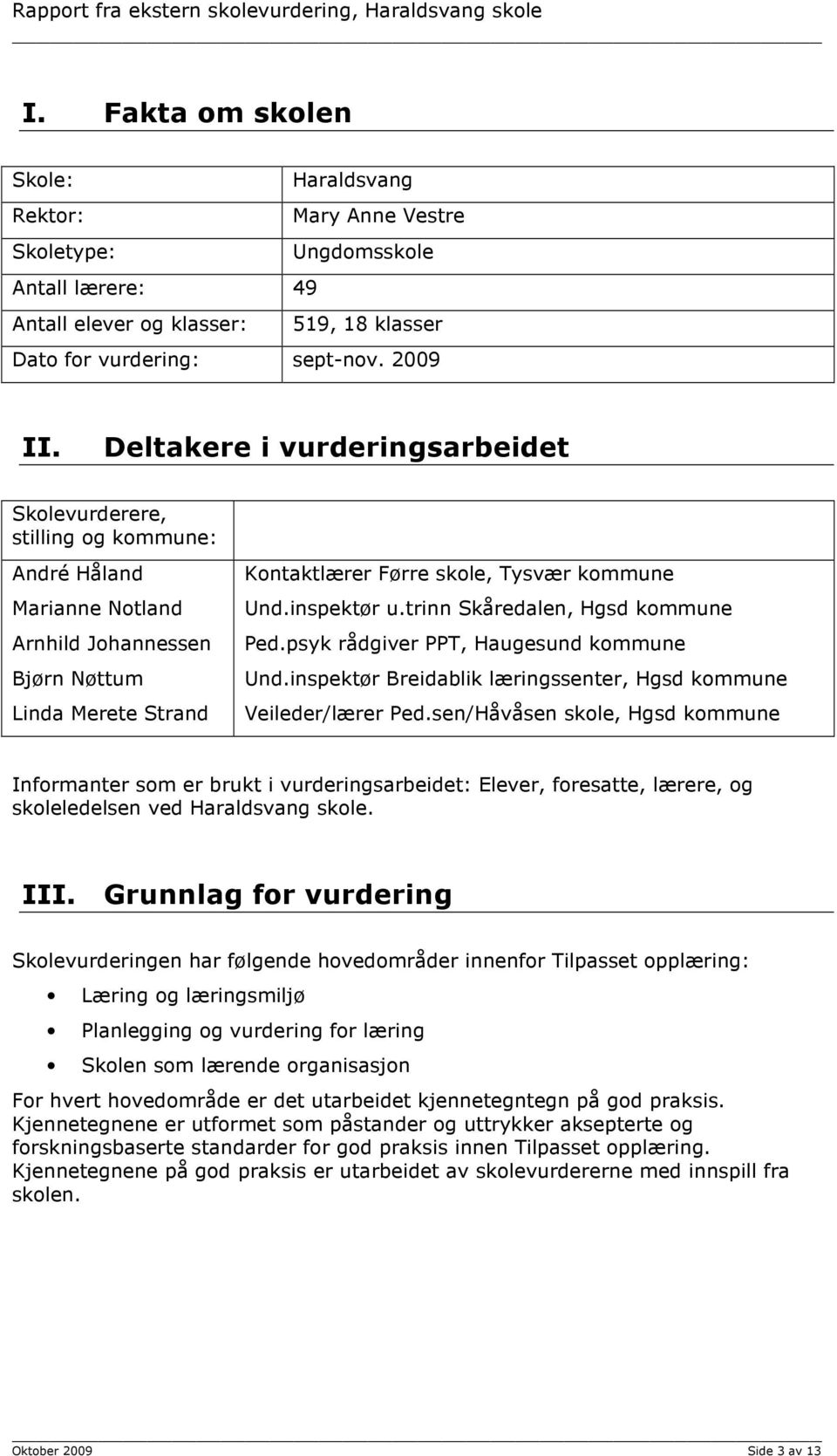 inspektør u.trinn Skåredalen, Hgsd kommune Ped.psyk rådgiver PPT, Haugesund kommune Und.inspektør Breidablik læringssenter, Hgsd kommune Veileder/lærer Ped.