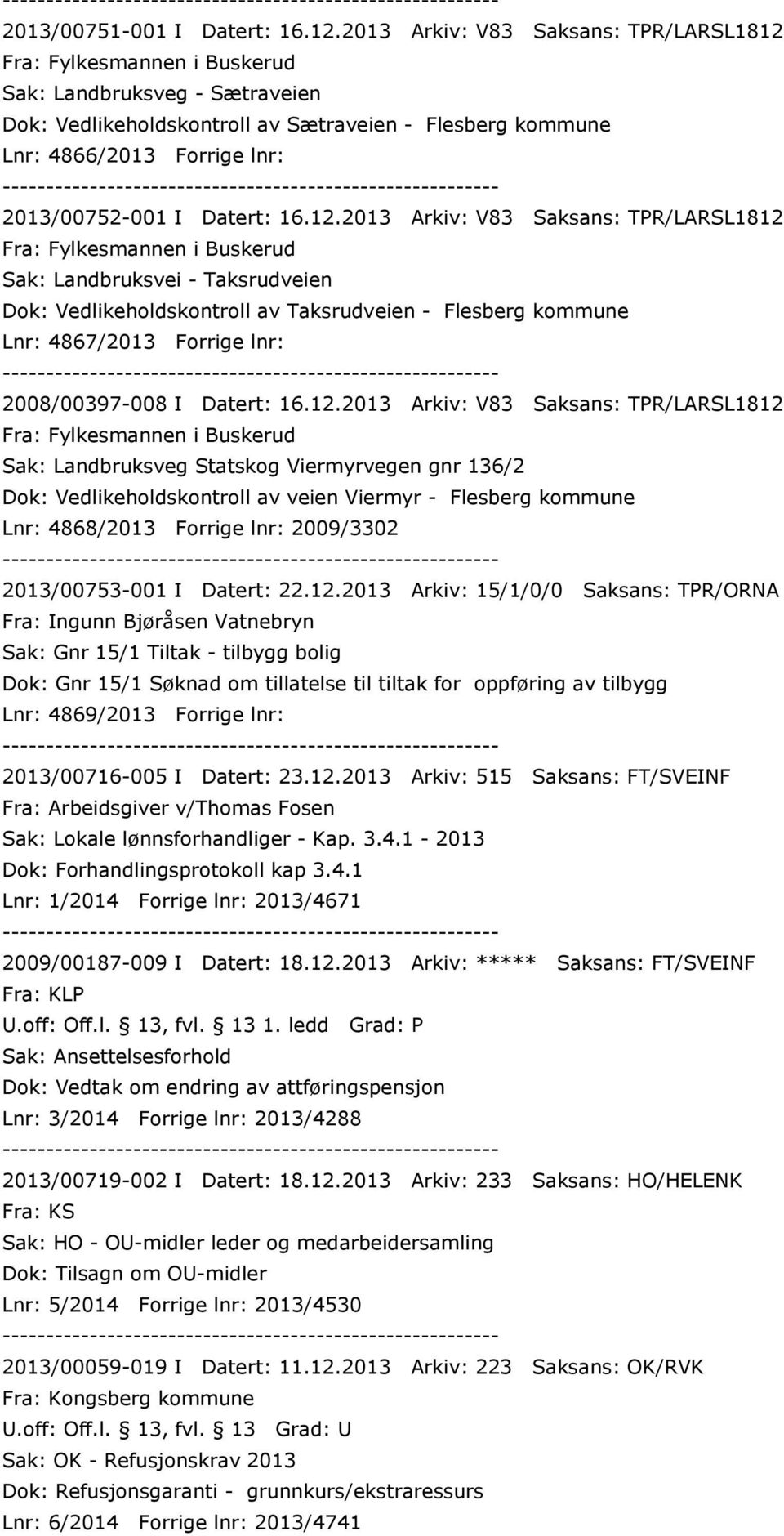 Sak: Landbruksveg - Sætraveien Dok: Vedlikeholdskontroll av Sætraveien - Flesberg kommune Lnr: 4866/2013 Forrige lnr: 2013/00752-001 I Datert: 16.12.