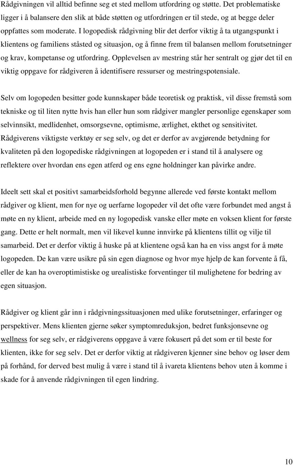 I logopedisk rådgivning blir det derfor viktig å ta utgangspunkt i klientens og familiens ståsted og situasjon, og å finne frem til balansen mellom forutsetninger og krav, kompetanse og utfordring.