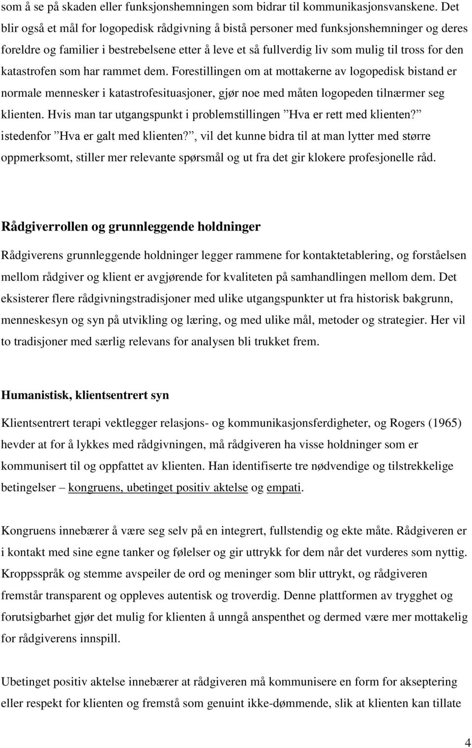 katastrofen som har rammet dem. Forestillingen om at mottakerne av logopedisk bistand er normale mennesker i katastrofesituasjoner, gjør noe med måten logopeden tilnærmer seg klienten.