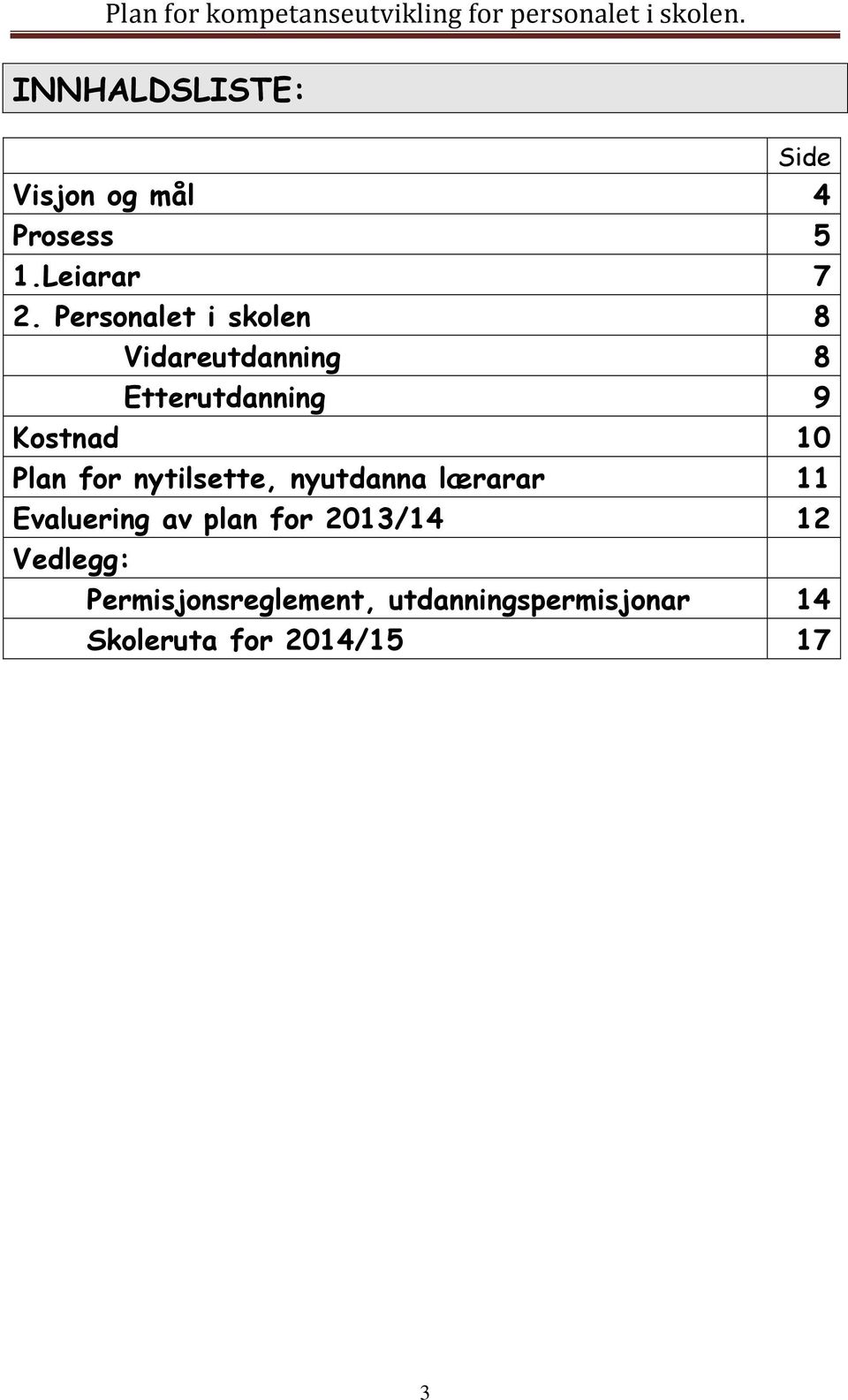 Personalet i skolen 8 Vidareutdanning 8 Etterutdanning 9 Kostnad 10 Plan for