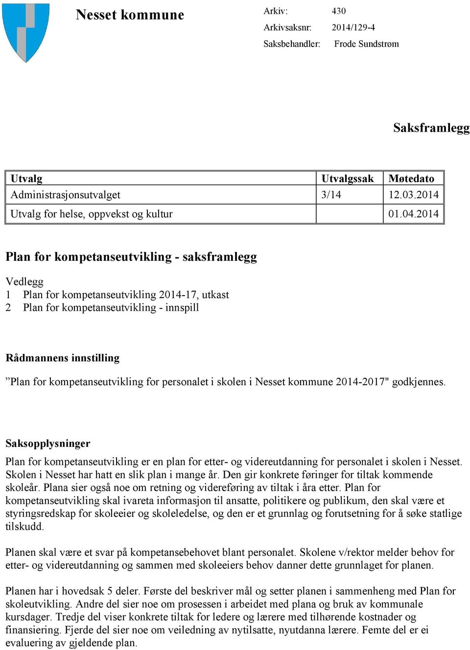 2014 Plan for kompetanseutvikling - saksframlegg Vedlegg 1 Plan for kompetanseutvikling 2014-17, utkast 2 Plan for kompetanseutvikling - innspill Rådmannens innstilling Plan for kompetanseutvikling