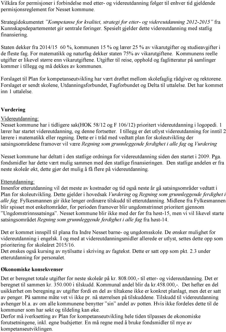 Spesielt gjelder dette videreutdanning med statlig finansiering. Staten dekker fra 2014/15 60 %, kommunen 15 % og lærer 25 % av vikarutgifter og studieavgifter i de fleste fag.