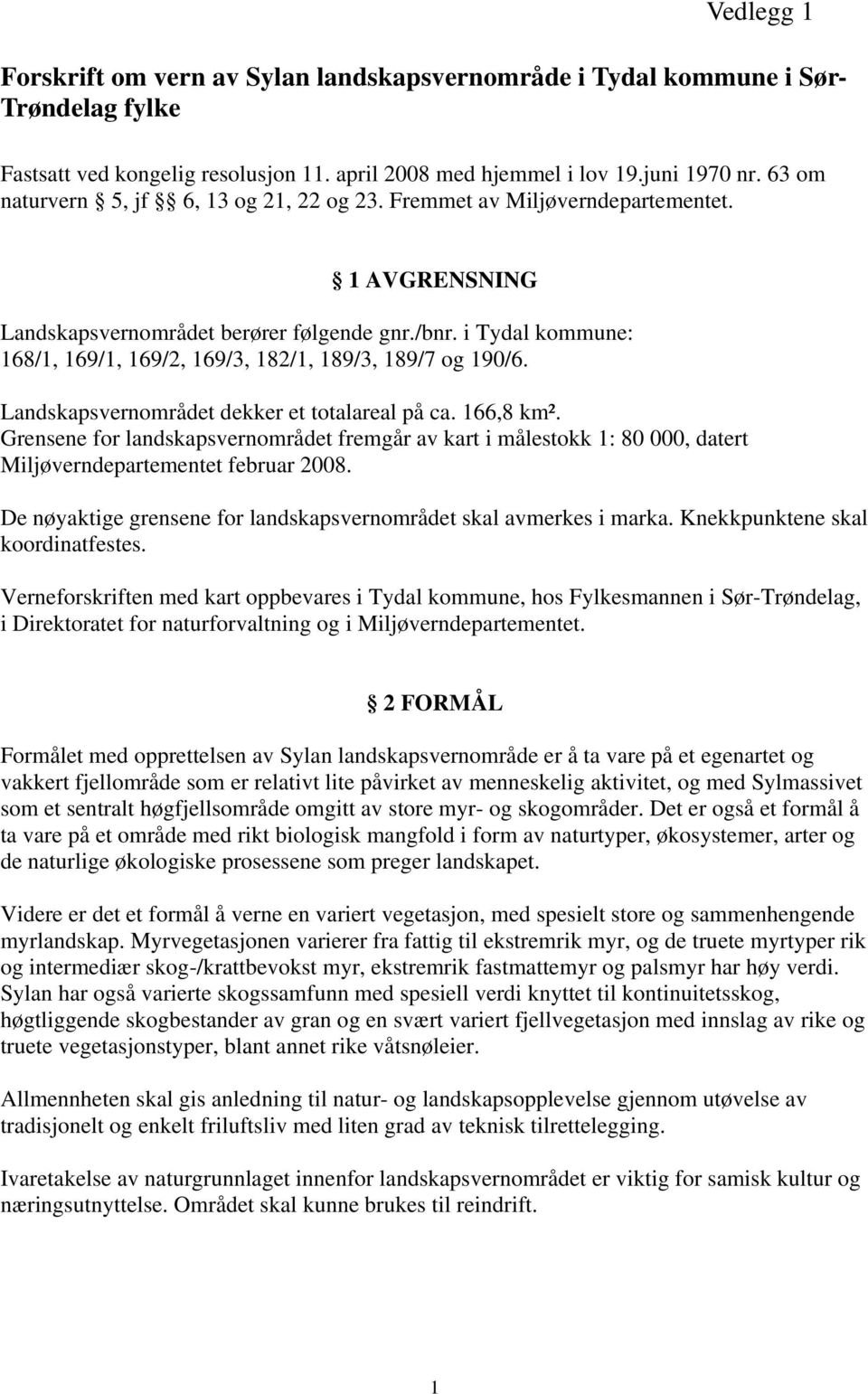 i Tydal kommune: 168/1, 169/1, 169/2, 169/3, 182/1, 189/3, 189/7 og 190/6. Landskapsvernområdet dekker et totalareal på ca. 166,8 km².