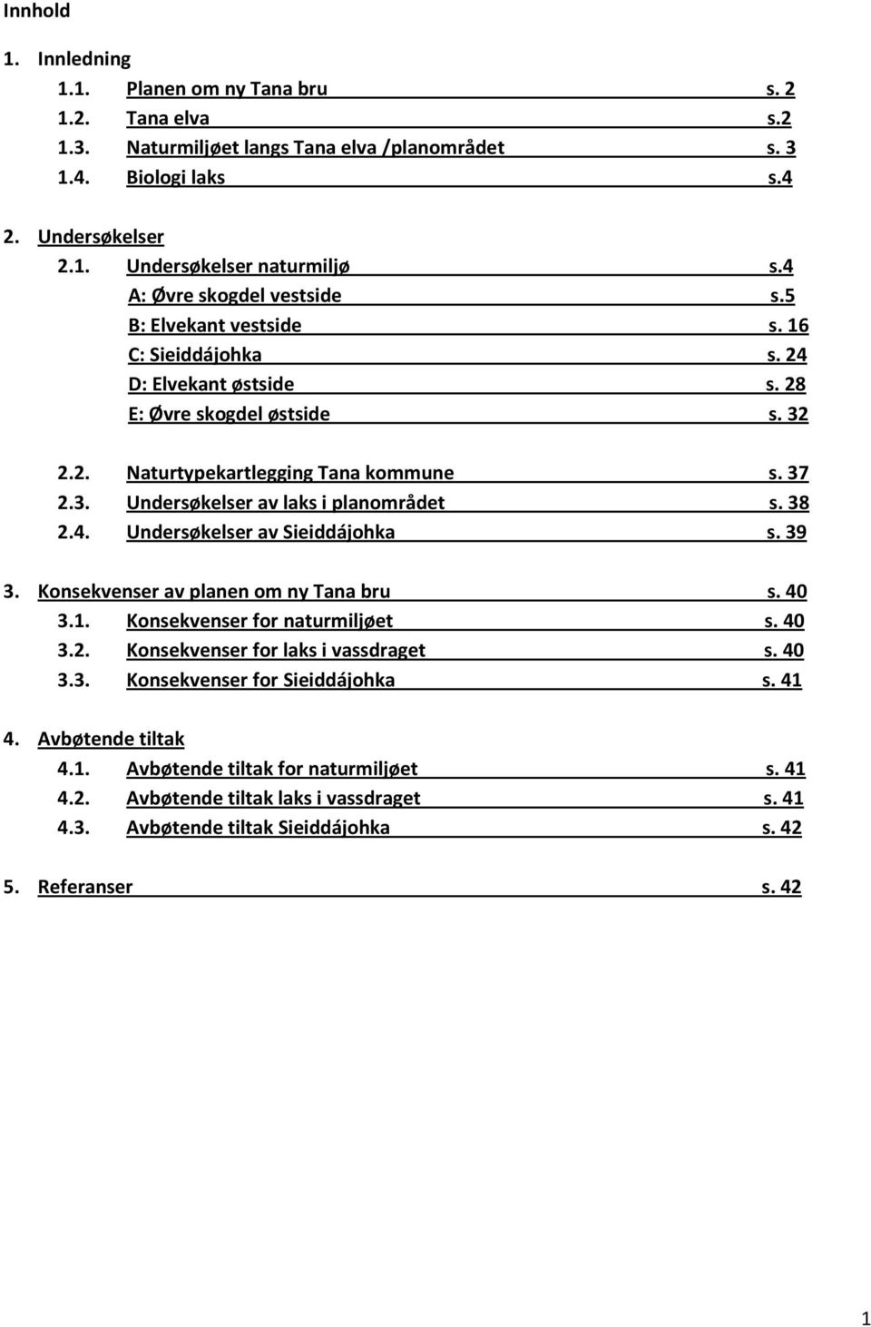 38 2.4. Undersøkelser av Sieiddájohka s. 39 3. Konsekvenser av planen om ny Tana bru s. 40 3.1. Konsekvenser for naturmiljøet s. 40 3.2. Konsekvenser for laks i vassdraget s. 40 3.3. Konsekvenser for Sieiddájohka s.