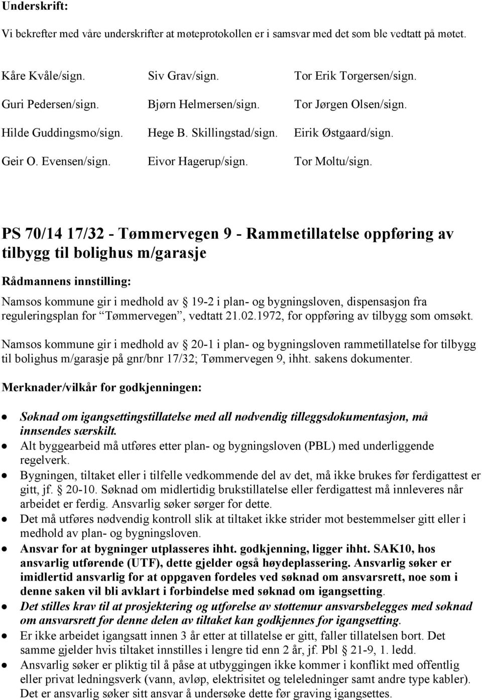 PS 70/14 17/32 - Tømmervegen 9 - Rammetillatelse oppføring av tilbygg til bolighus m/garasje Rådmannens innstilling: Namsos kommune gir i medhold av 19-2 i plan- og bygningsloven, dispensasjon fra