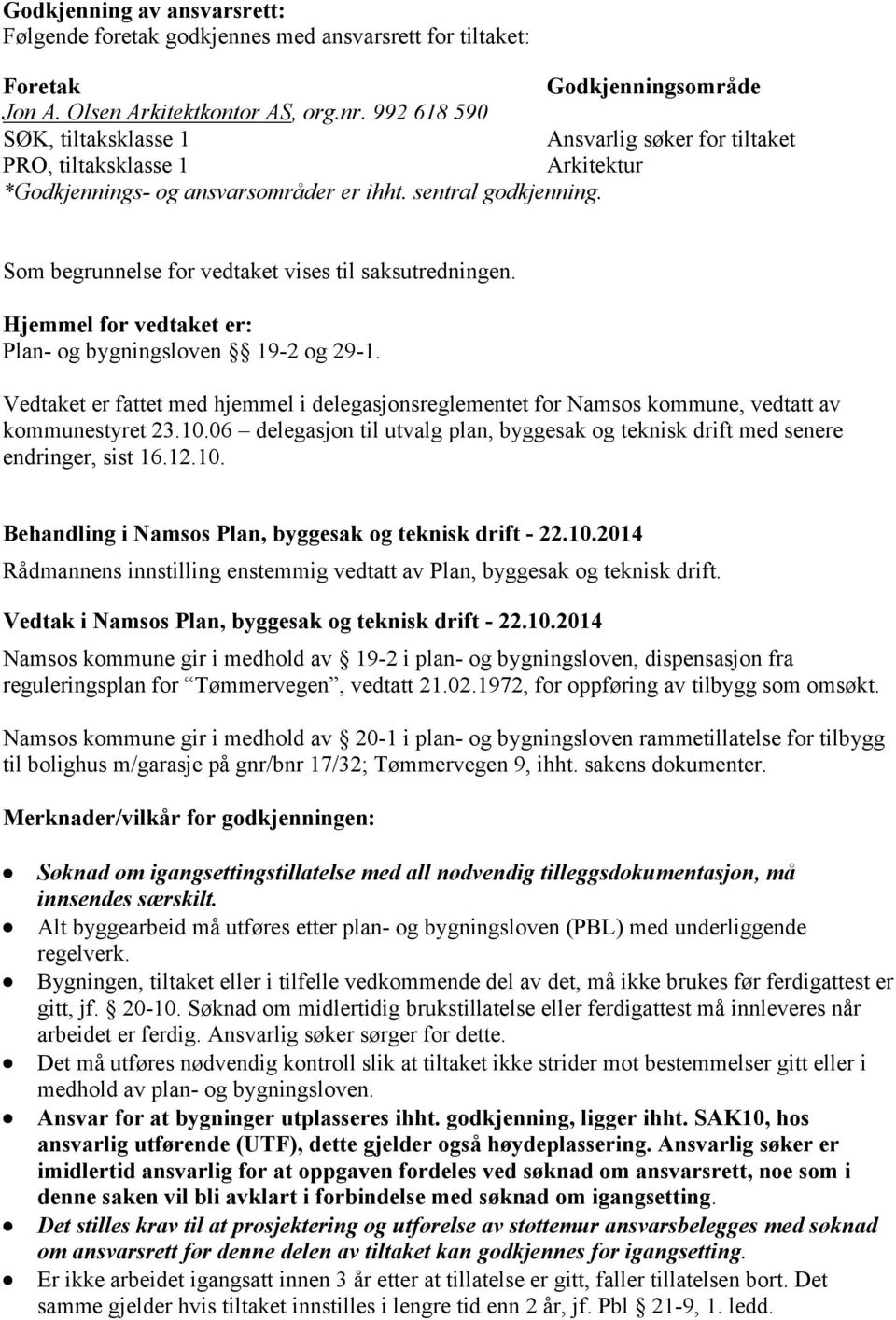 Som begrunnelse for vedtaket vises til saksutredningen. Plan- og bygningsloven 19-2 og 29-1. Vedtaket er fattet med hjemmel i delegasjonsreglementet for Namsos kommune, vedtatt av kommunestyret 23.10.