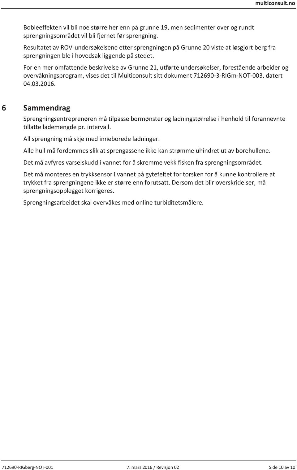 For en mer omfattende beskrivelse av Grunne 21, utførte undersøkelser, forestående arbeider og overvåkningsprogram, vises det til Multiconsult sitt dokument 712690-3-RIGm-NOT-003, datert 04.03.2016.