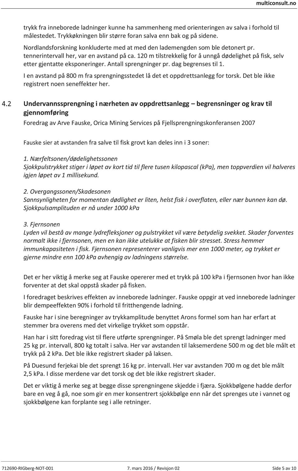 120 m tilstrekkelig for å unngå dødelighet på fisk, selv etter gjentatte eksponeringer. Antall sprengninger pr. dag begrenses til 1.