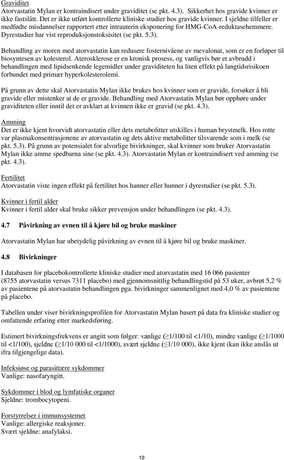 Behandling av moren med atorvastatin kan redusere fosternivåene av mevalonat, som er en forløper til biosyntesen av kolesterol.