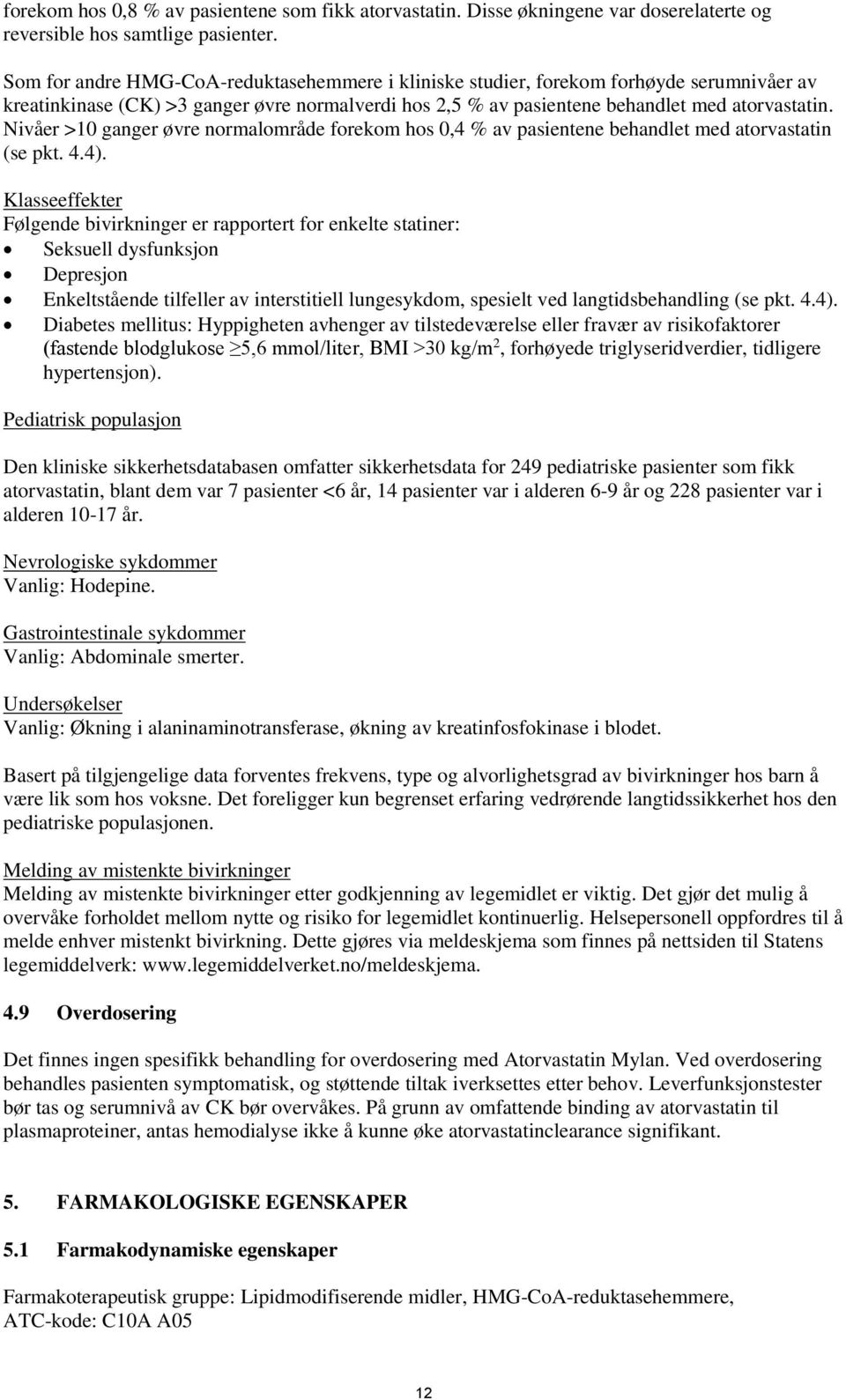 Nivåer >10 øvre normalområde forekom hos 0,4 % av pasientene behandlet med atorvastatin (se pkt. 4.4).