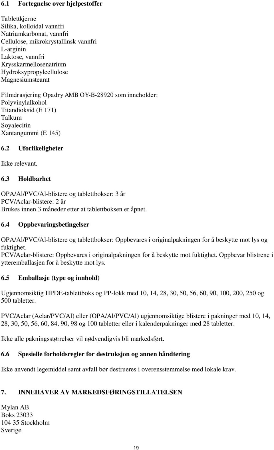 2 Uforlikeligheter Ikke relevant. 6.3 Holdbarhet OPA/Al/PVC/Al-blistere og tablettbokser: 3 år PCV/Aclar-blistere: 2 år Brukes innen 3 måneder etter at tablettboksen er åpnet. 6.4 Oppbevaringsbetingelser OPA/Al/PVC/Al-blistere og tablettbokser: Oppbevares i originalpakningen for å beskytte mot lys og fuktighet.