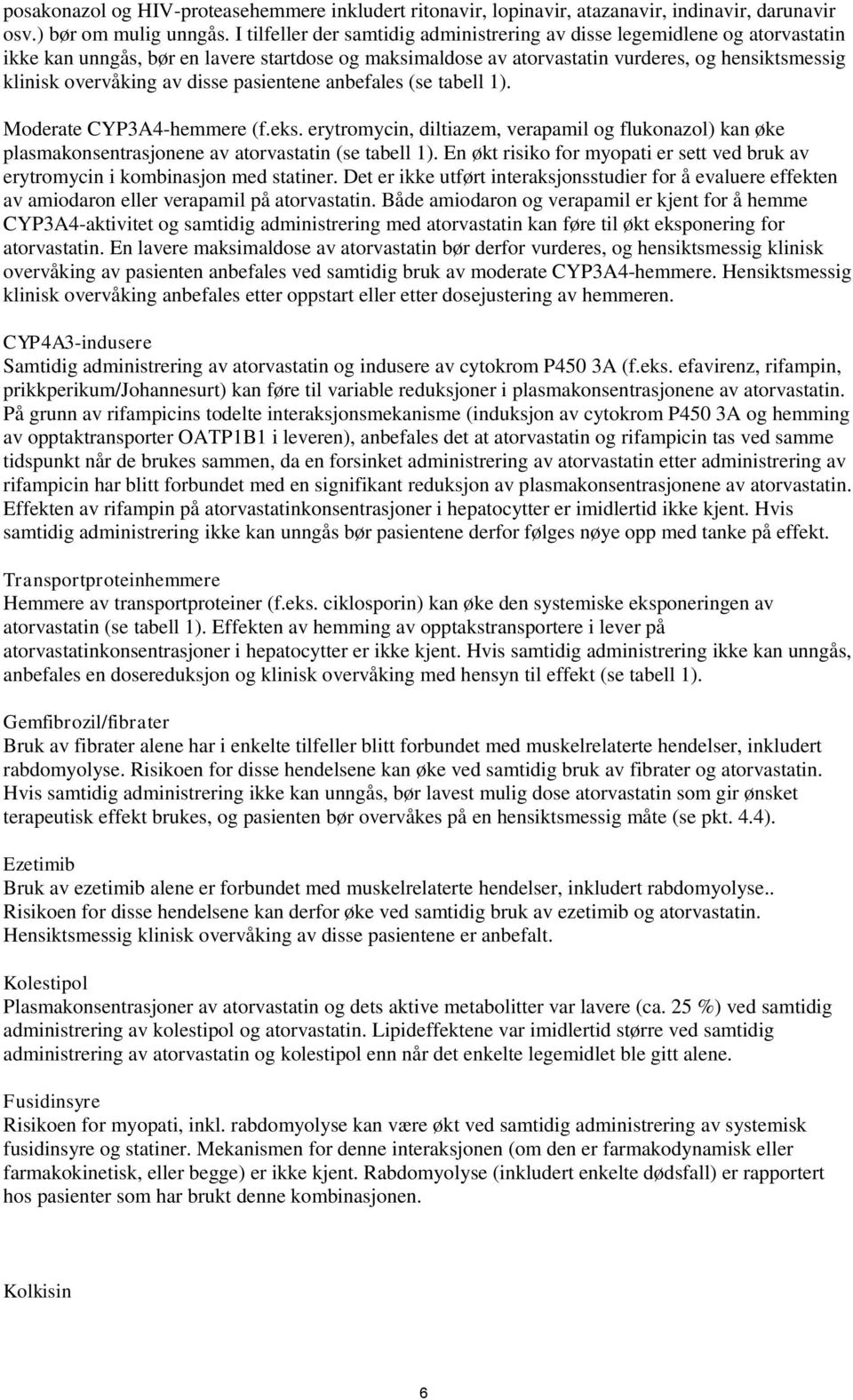 disse pasientene anbefales (se tabell 1). Moderate CYP3A4-hemmere (f.eks. erytromycin, diltiazem, verapamil og flukonazol) kan øke plasmakonsentrasjonene av atorvastatin (se tabell 1).