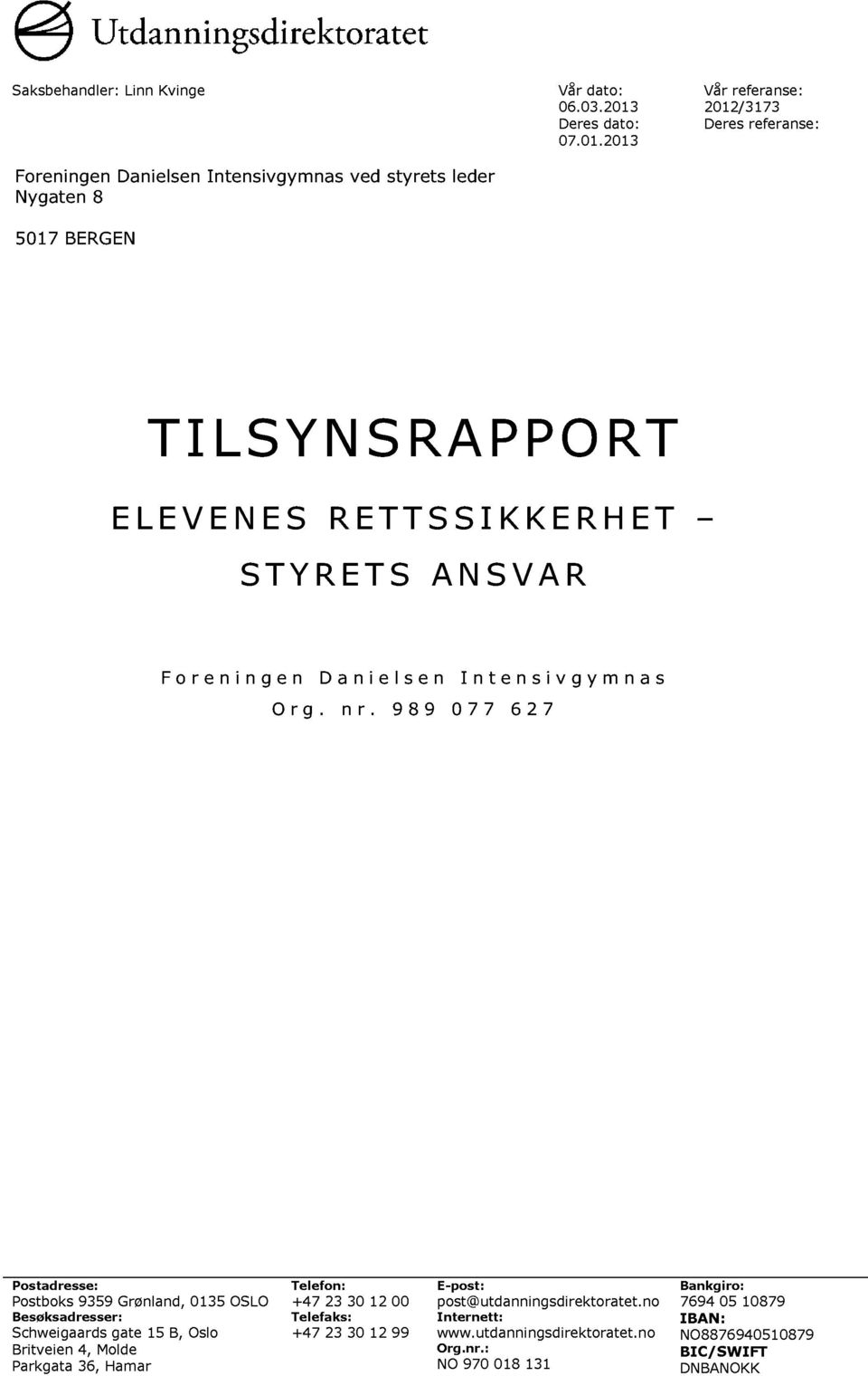 2013 Vår referanse : 2012/3173 Deres referanse : Foreningen Danielsen Intensivgymnas ved styrets leder Nygaten 8 5017 BERGEN TILSYNSRAPPORT ELEVENES RETTSSIKKERHET