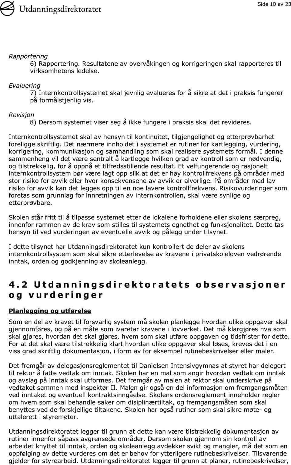 Revisjon 8) Dersom systemet viser seg å ikke fungere i praksis skal det revideres. Internkontrollsystemet skal av hensyn til kontinuitet, tilgjengelighet og etterprøvbarhet foreligge skriftlig.