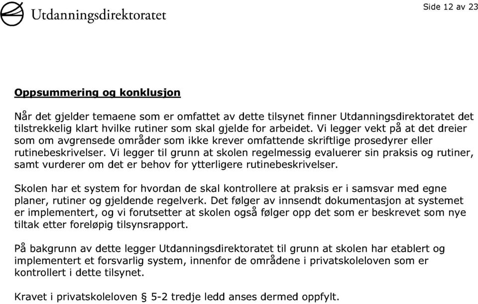 Vi legger til grunn at skolen regelmessig evaluerer sin praksis og rutiner, samt vurderer om det er behov for ytterlige re rutinebeskrivelser.