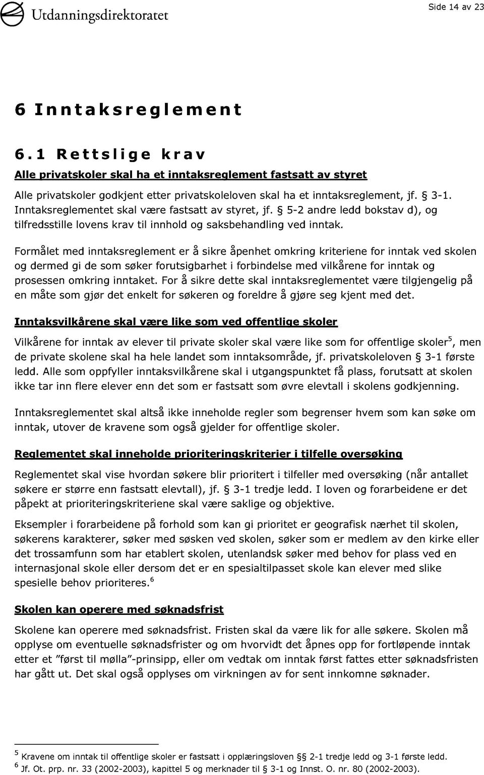 Formålet med inntaksreglement er å sikre åpenhet omkring kriteriene for inntak ved skolen og dermed gi de som søker forutsigbarhet i forbindelse med vilkårene for inntak og prosessen omkring inntaket.