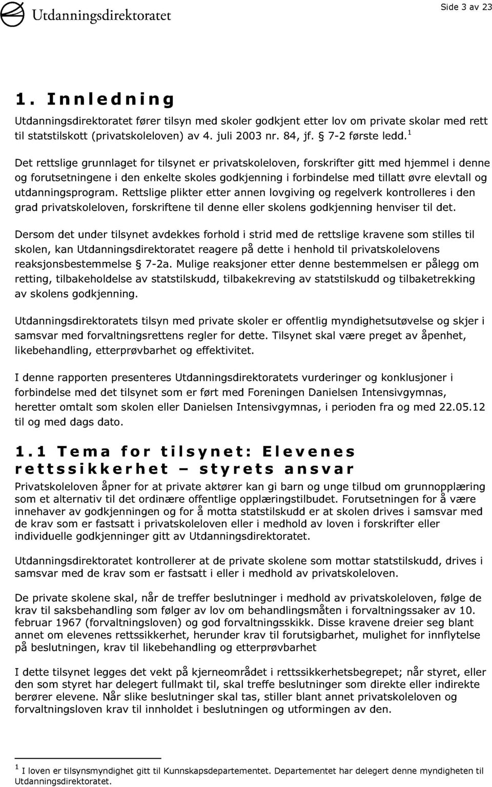 1 Det rettslige grunnlaget for tilsynet er privatskoleloven, forskrifter gitt med hjemmel i denne og forutsetningene i den enkelte skoles godkjenning i forbindelse med tillatt øvre elevtall og