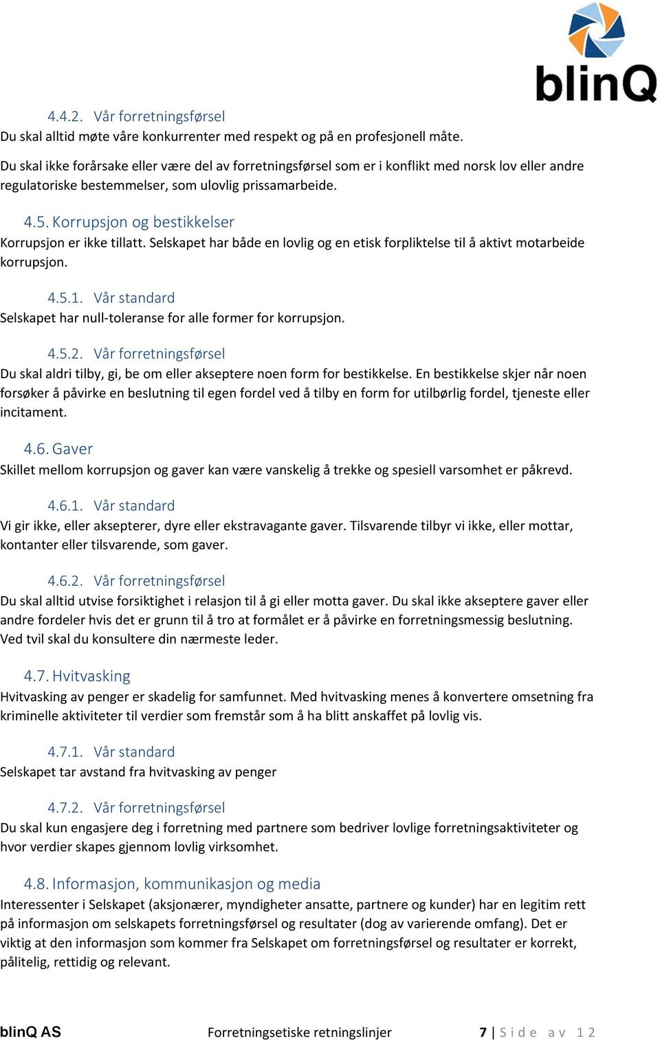 Korrupsjon og bestikkelser Korrupsjon er ikke tillatt. Selskapet har både en lovlig og en etisk forpliktelse til å aktivt motarbeide korrupsjon. 4.5.1.