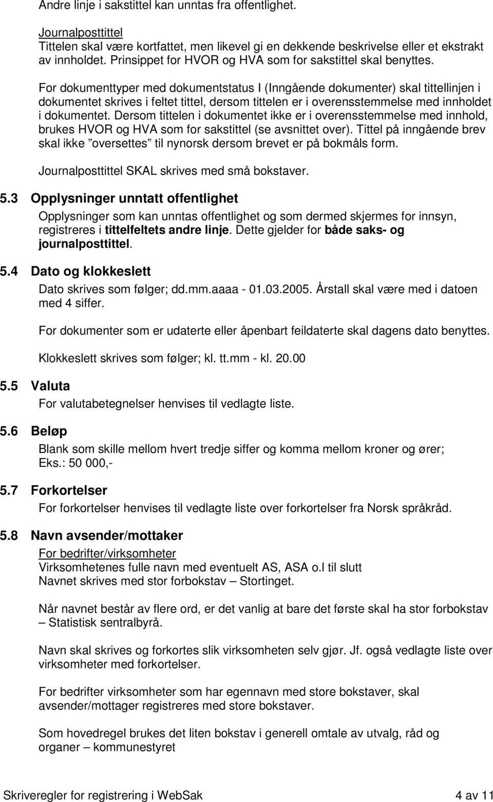 For dokumenttyper med dokumentstatus I (Inngående dokumenter) skal tittellinjen i dokumentet skrives i feltet tittel, dersom tittelen er i overensstemmelse med innholdet i dokumentet.