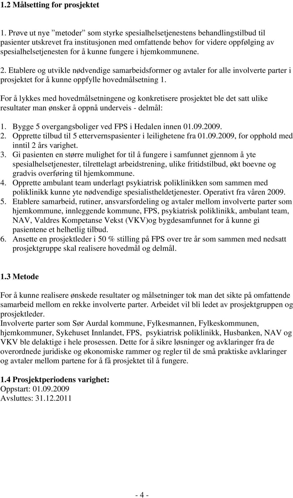 fungere i hjemkommunene. 2. Etablere og utvikle nødvendige samarbeidsformer og avtaler for alle involverte parter i prosjektet for å kunne oppfylle hovedmålsetning 1.