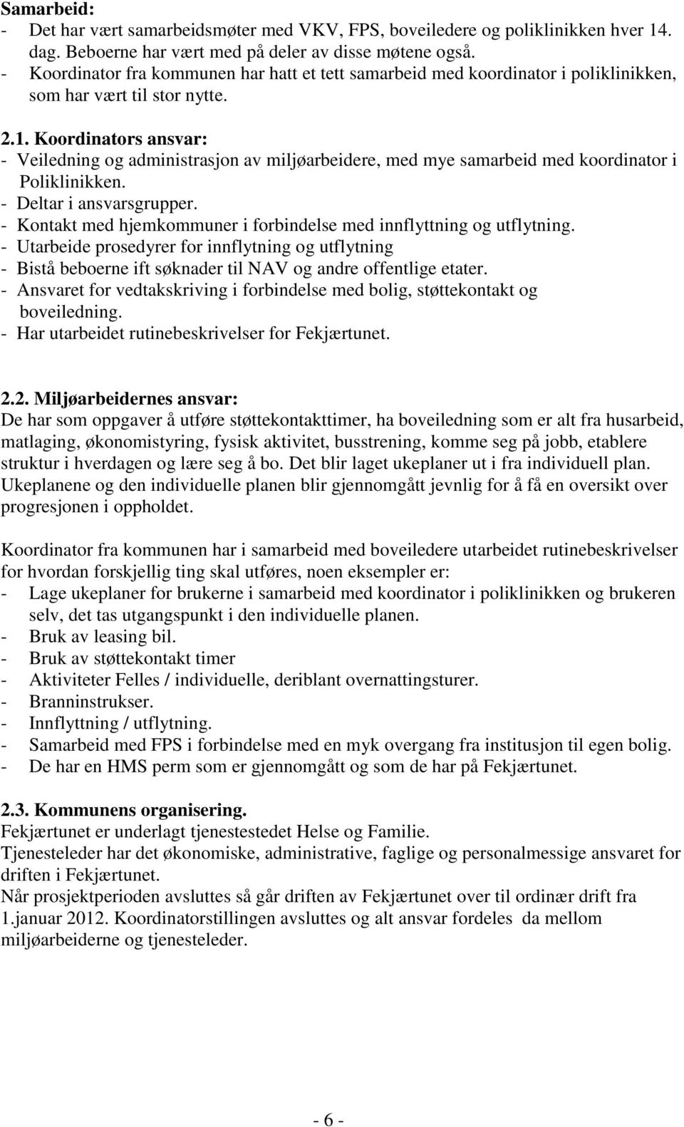 Koordinators ansvar: - Veiledning og administrasjon av miljøarbeidere, med mye samarbeid med koordinator i Poliklinikken. - Deltar i ansvarsgrupper.