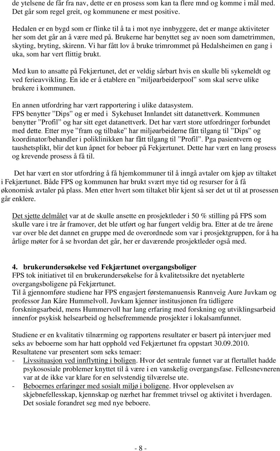 Vi har fått lov å bruke trimrommet på Hedalsheimen en gang i uka, som har vert flittig brukt.