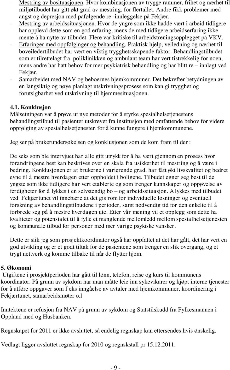 Hvor de yngre som ikke hadde vært i arbeid tidligere har opplevd dette som en god erfaring, mens de med tidligere arbeidserfaring ikke mente å ha nytte av tilbudet.