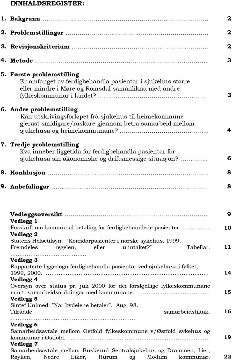 Andre problemstilling Kan utskrivingsforløpet frå sjukehus til heimekommune gjerast smidigare/raskare gjennom betra samarbeid mellom sjukehusa og heimekommunane?... 4 7.