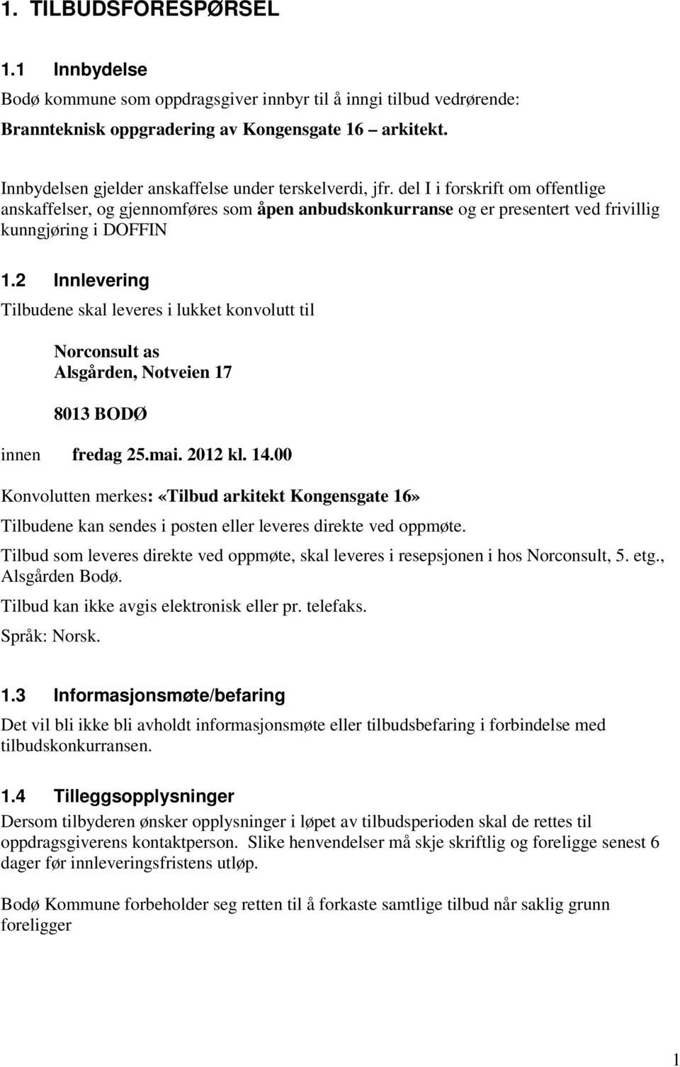 2 Innlevering Tilbudene skal leveres i lukket konvolutt til Norconsult as Alsgården, Notveien 17 8013 BODØ innen fredag 25.mai. 2012 kl. 14.