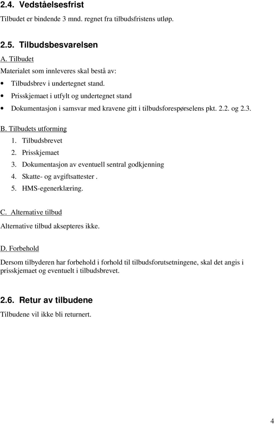 Prisskjemaet i utfylt og undertegnet stand Dokumentasjon i samsvar med kravene gitt i tilbudsforespørselens pkt. 2.2. og 2.3. B. Tilbudets utforming 1. Tilbudsbrevet 2. Prisskjemaet 3.