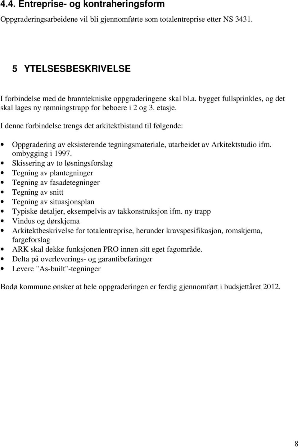 Skissering av to løsningsforslag Tegning av plantegninger Tegning av fasadetegninger Tegning av snitt Tegning av situasjonsplan Typiske detaljer, eksempelvis av takkonstruksjon ifm.