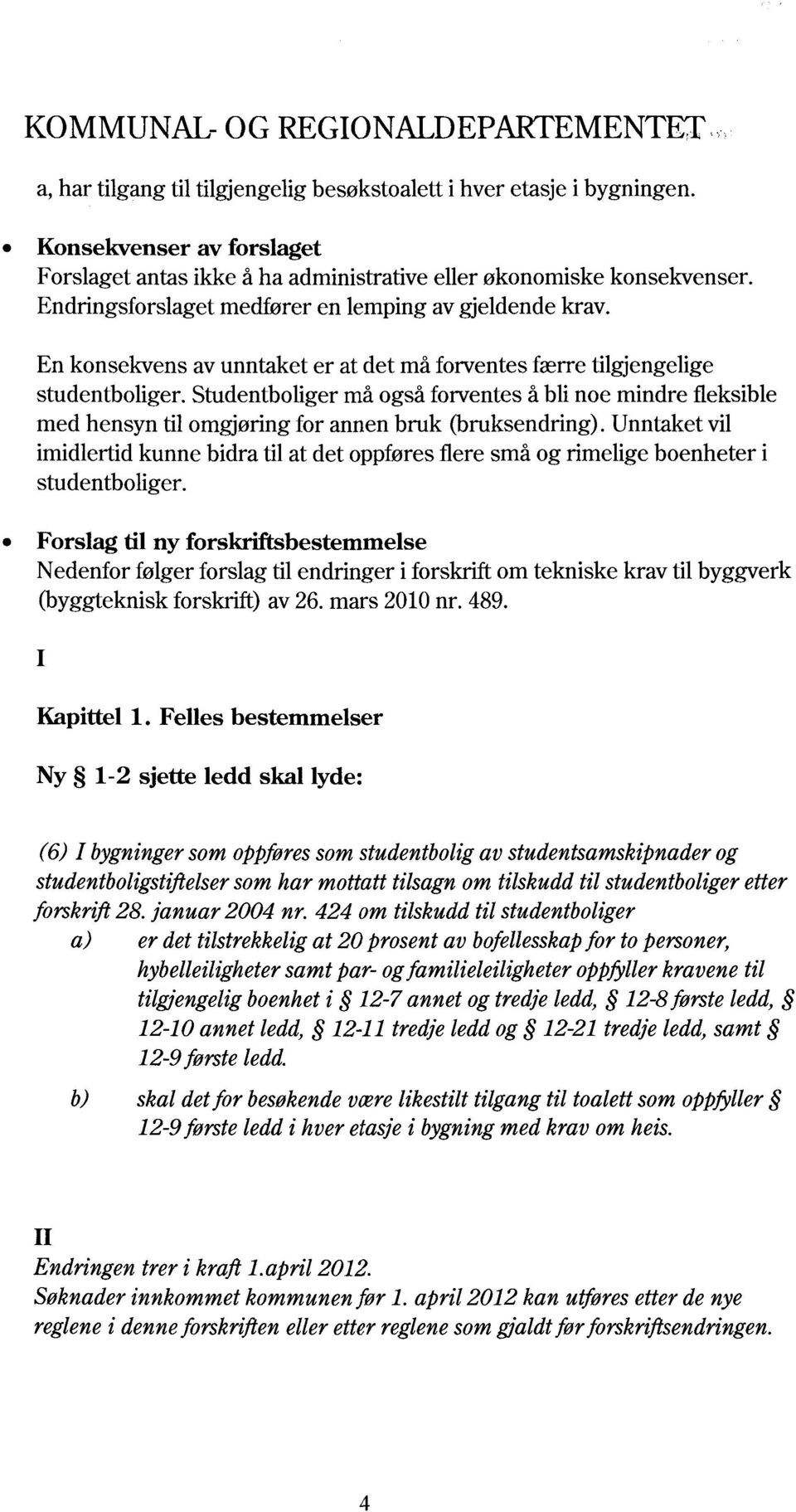 En konsekvens av unntaket er at det må forventes færre tilgjengelige studentboliger. Studentboliger må også forventes å bli noe mindre fleksible med hensyn til omgjøring for annen bruk (bruksendring).