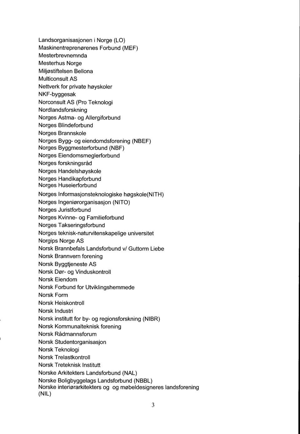 Eiendomsmeglerforbund Norges forskningsråd Norges Handelshøyskole Norges Handikapforbund Norges Huseierforbund Norges Informasjonsteknologiske høgskole(nith) Norges Ingeniørorganisasjon (NITO) Norges