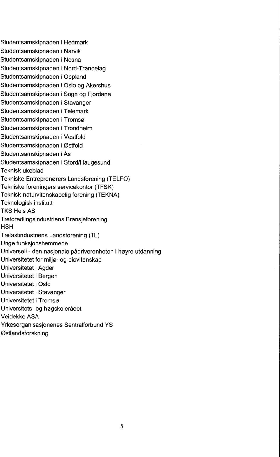 Studentsamskipnaden i Østfold Studentsamskipnaden i As Studentsamskipnaden i Stord/Haugesund Teknisk ukeblad Tekniske Entreprenørers Landsforening (TELF0) Tekniske foreningers servicekontor (TFSK)