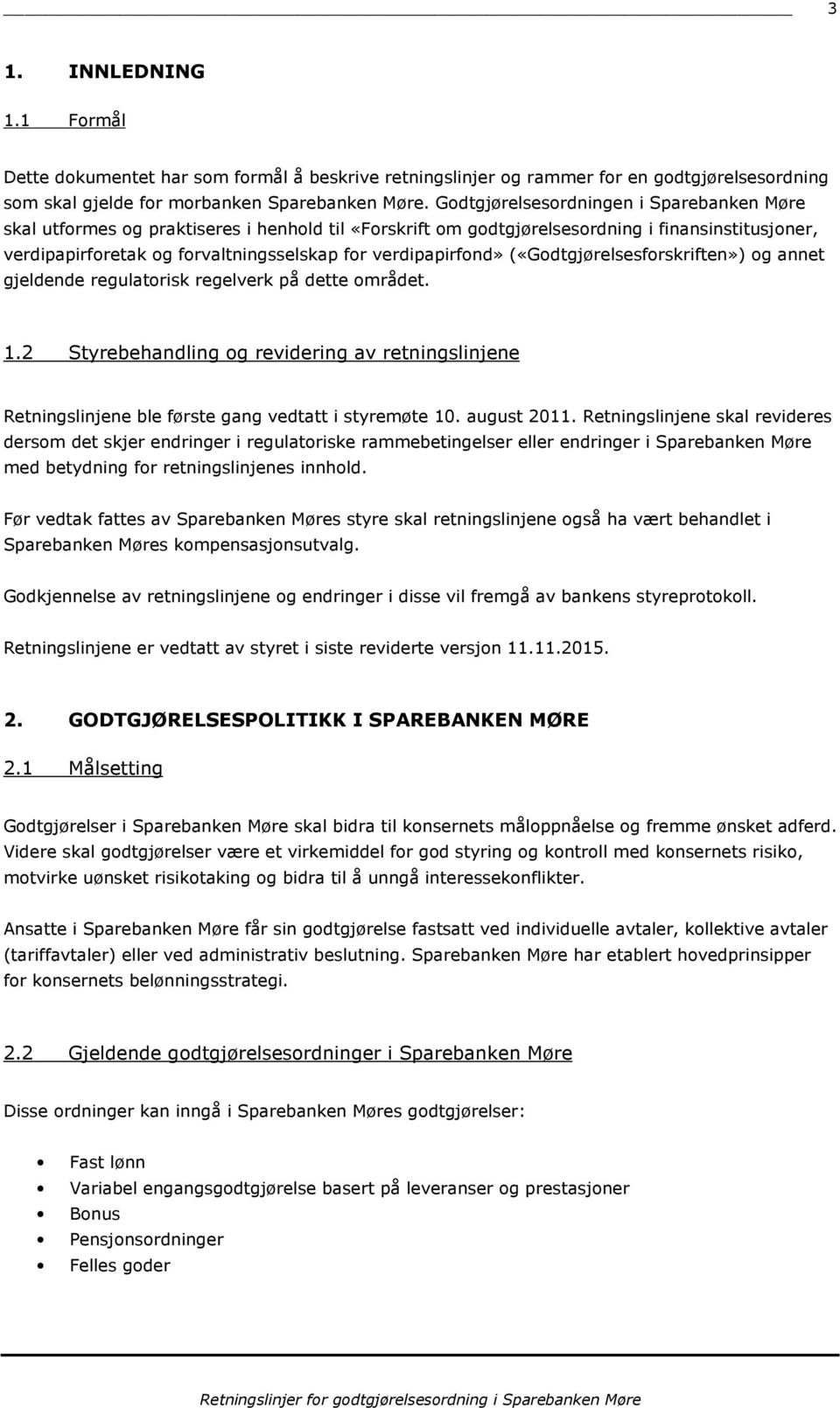 («Gdtgjørelsesfrskriften») g annet gjeldende regulatrisk regelverk på dette mrådet. 1.2 Styrebehandling g revidering av retningslinjene Retningslinjene ble første gang vedtatt i styremøte 10.