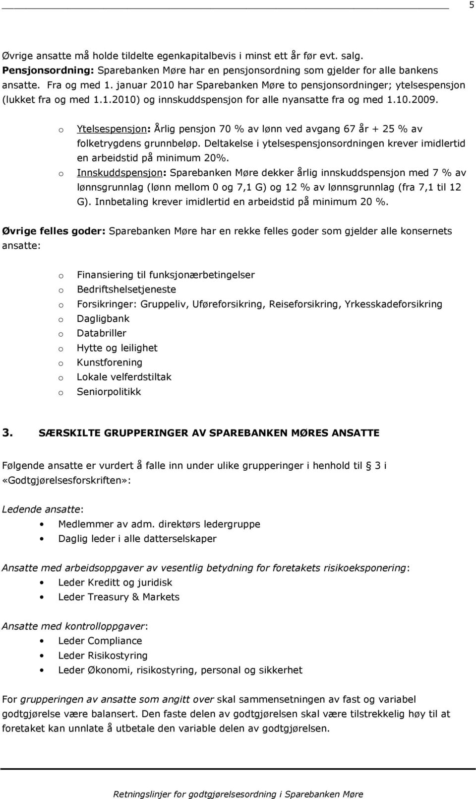 Ytelsespensjn: Årlig pensjn 70 % av lønn ved avgang 67 år + 25 % av flketrygdens grunnbeløp. Deltakelse i ytelsespensjnsrdningen krever imidlertid en arbeidstid på minimum 20%.