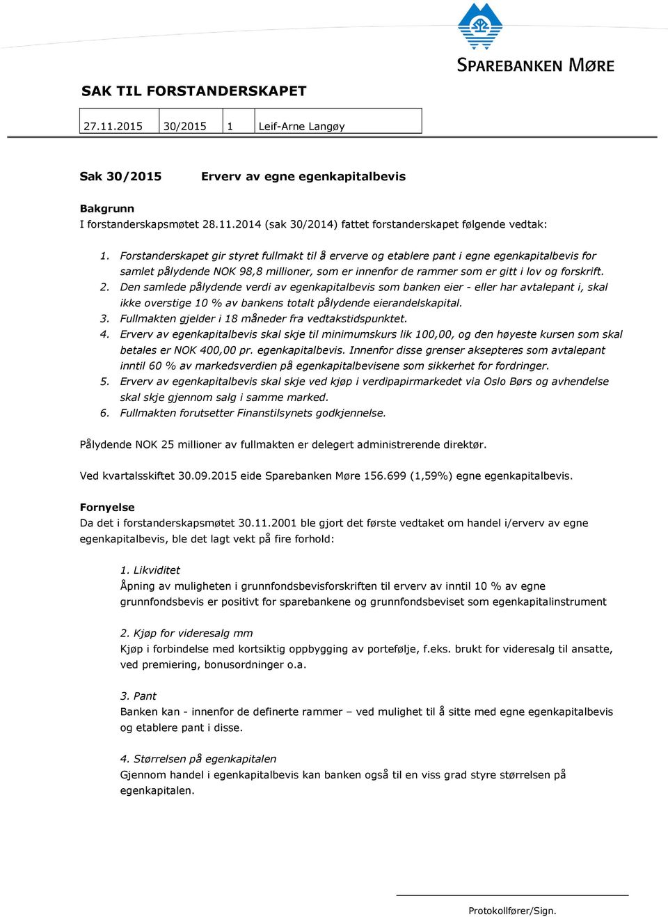 Den samlede pålydende verdi av egenkapitalbevis sm banken eier - eller har avtalepant i, skal ikke verstige 10 % av bankens ttalt pålydende eierandelskapital. 3.