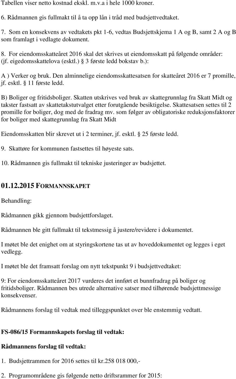 For eiendomsskatteåret 2016 skal det skrives ut eiendomsskatt på følgende områder: (jf. eigedomsskattelova (esktl.) 3 første ledd bokstav b.): A ) Verker og bruk.