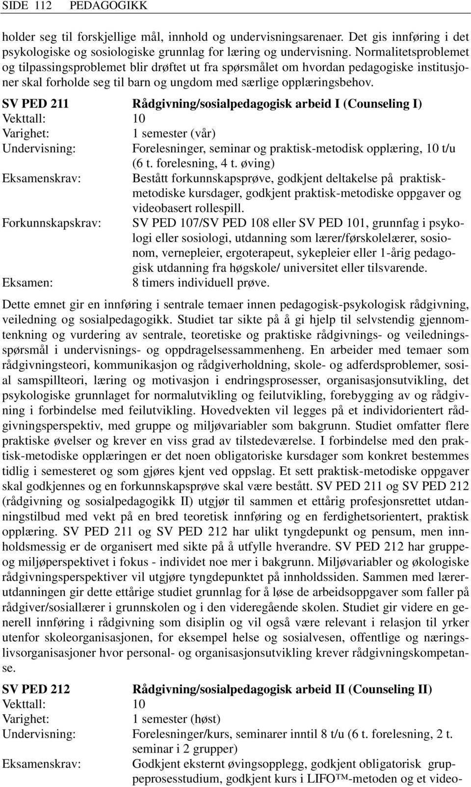 SV PED 211 Rådgivning/sosialpedagogisk arbeid I (Counseling I) Vekttall: 10 1 semester (vår) Undervisning: Forelesninger, seminar og praktisk-metodisk opplæring, 10 t/u (6 t. forelesning, 4 t.