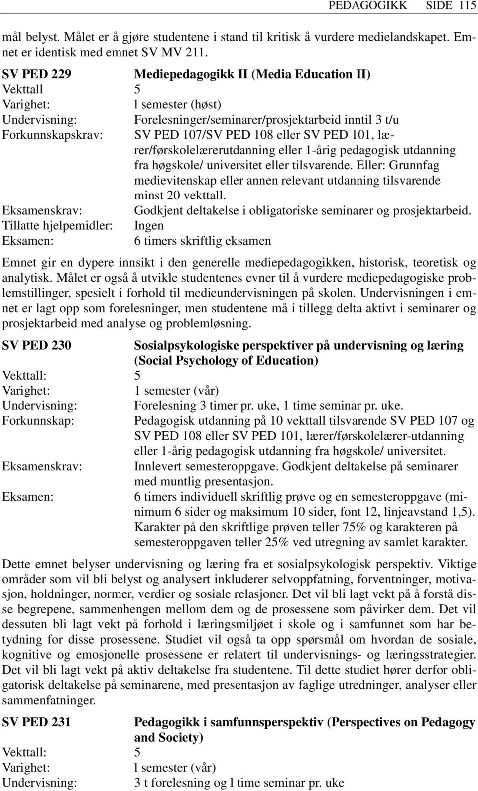 t/u SV PED 107/SV PED 108 eller SV PED 101, lærer/førskolelærerutdanning eller 1-årig pedagogisk utdanning fra høgskole/ universitet eller tilsvarende.